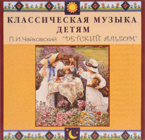 CD Классическая музыка детям - П. И. Чайковский. Детский альбом - fgospostavki.ru - Казань