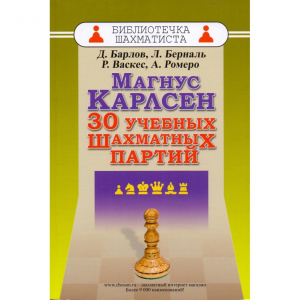 Барлов Д., Берналь Л., Васкес Р., Ромеро А. "Магнус Карлсен. 30 учебных шахматных партий"  - fgospostavki.ru - Казань